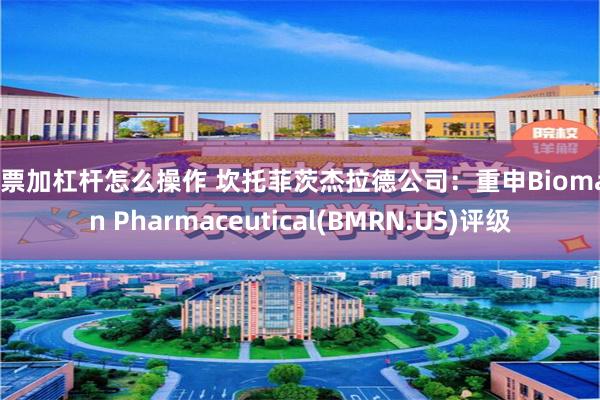 股票加杠杆怎么操作 坎托菲茨杰拉德公司：重申Biomarin Pharmaceutical(BMRN.US)评级